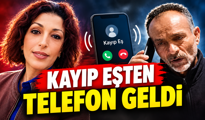 Kayıp eşten telefon geldi!