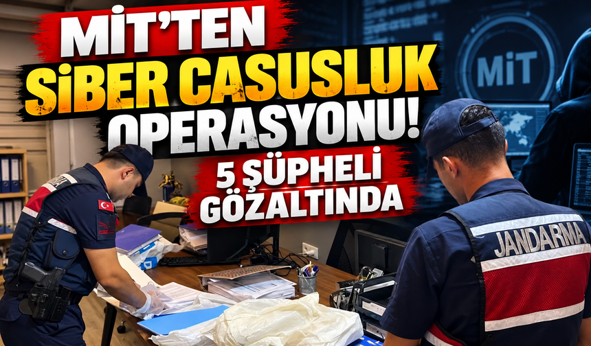 MİT’ten Siber Casusluk Operasyonu: 5 Şüpheli Gözaltında