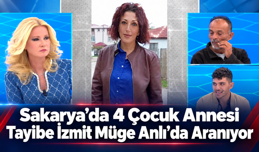 Sakarya’da 4 Çocuk Annesi Tayibe İzmit Müge Anlı’da Aranıyor