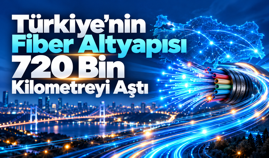 Türkiye’nin Fiber Altyapısı 720 Bin Kilometreyi Aştı