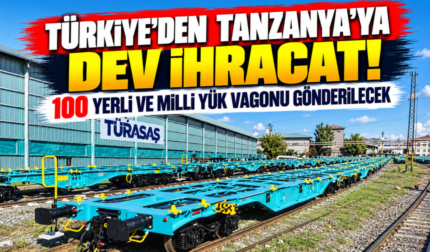 Türkiye'den Tanzanya'ya dev ihracat! 100 yerli ve milli yük vagonu gönderilecek