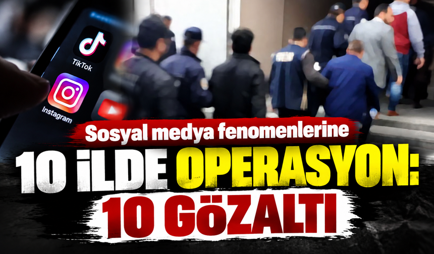 Sosyal medya fenomenlerine 10 ilde operasyon: 10 gözaltı