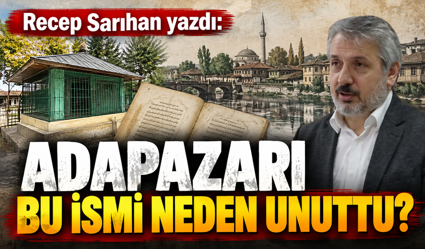 Recep Sarıhan yazdı: Adapazarı bu ismi neden unuttu?