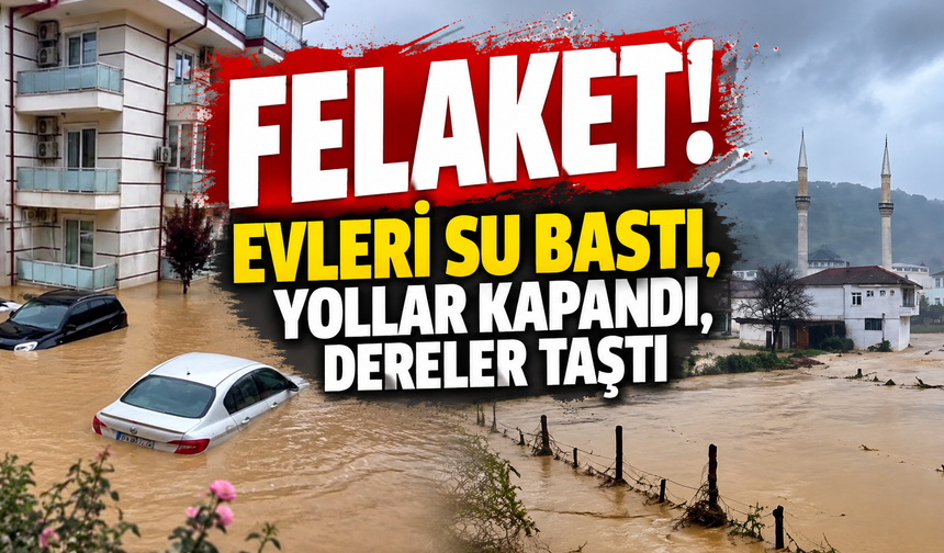 Evleri su bastı, yollar kapandı, dereler taştı