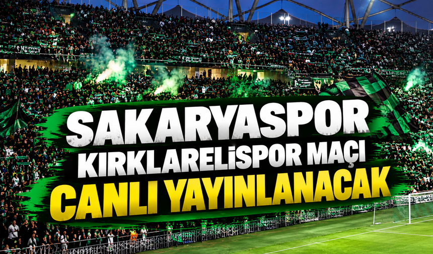 Sakaryaspor, Kırklarelispor maçı canlı yayınlanacak