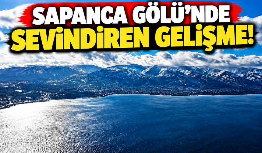 Sapanca Gölü'nde sevindiren gelişme! 8 saatte 11 santimetre yükseldi