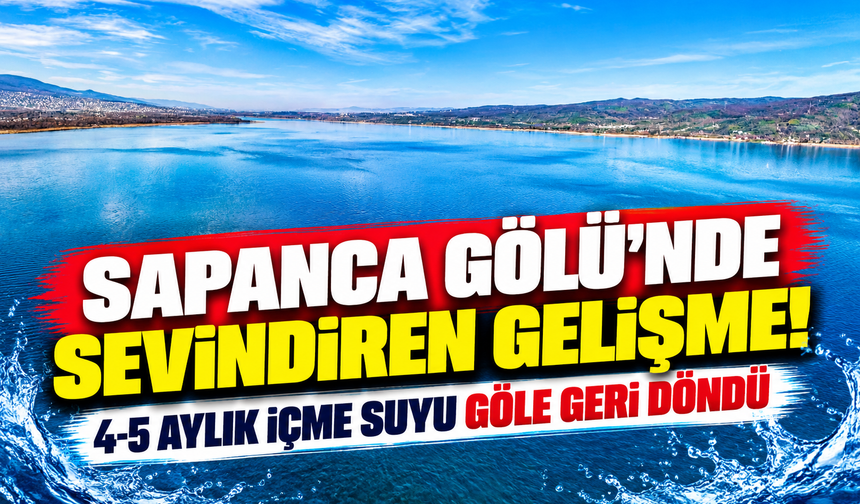Sapanca Gölü'nde sevindiren gelişme! 4-5 aylık içme suyu göle geri döndü
