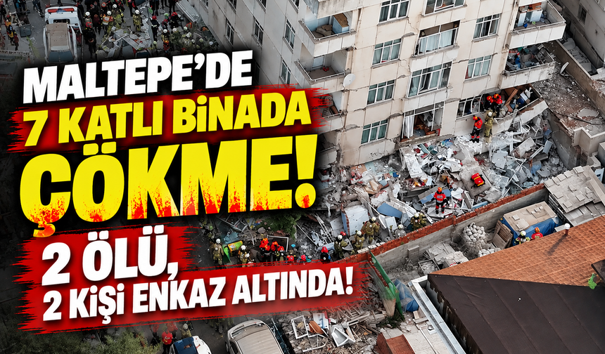 Maltepe'de 7 katlı binada çökme: 2 ölü, 2 kişi enkaz altında!