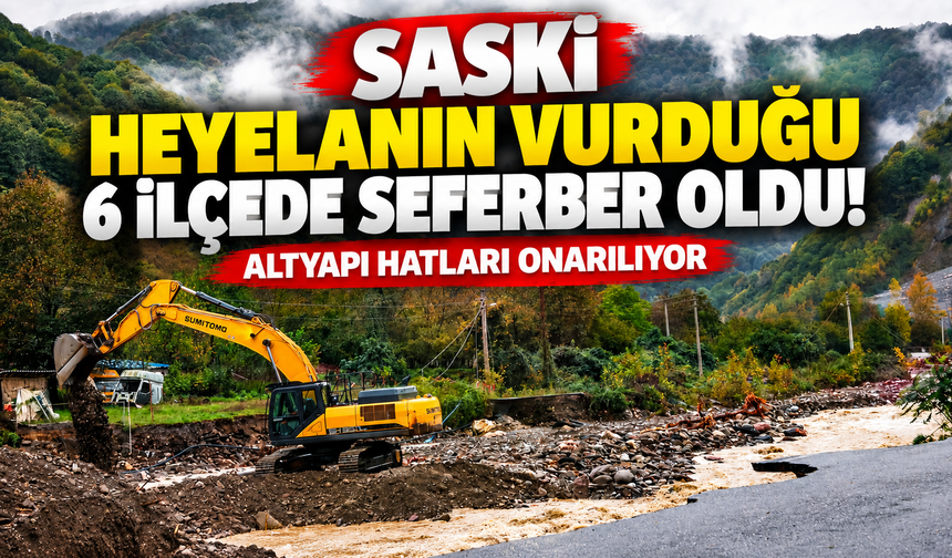 SASKİ heyelanın vurduğu 6 ilçede seferber oldu! Altyapı hatları onarılıyor
