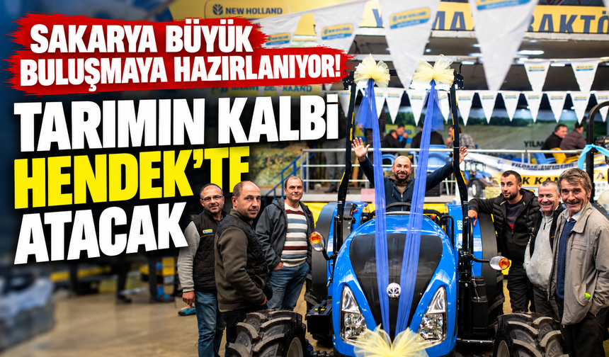 Sakarya büyük buluşmaya hazırlanıyor! Tarımın kalbi Hendek’te atacak