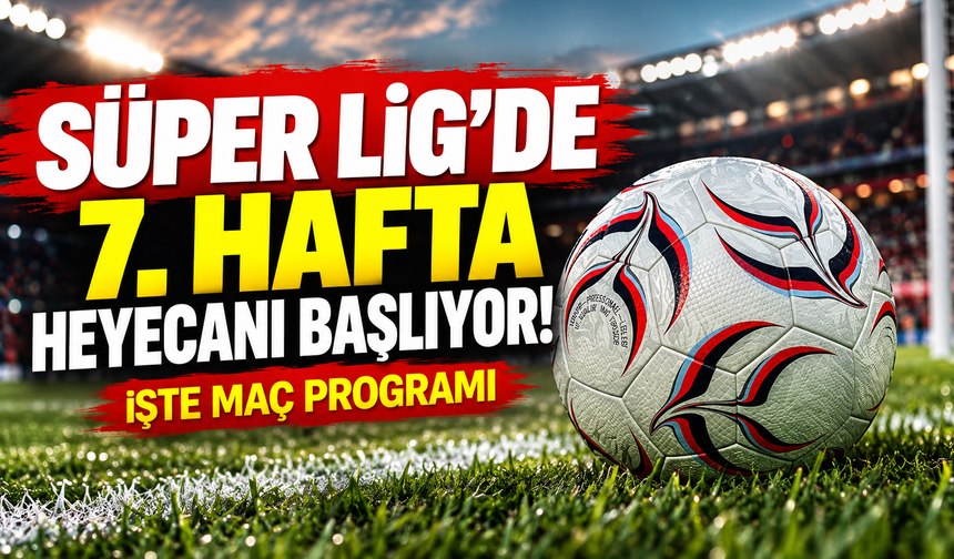 Süper Lig'de 7. hafta heyecanı başlıyor! İşte maç programı