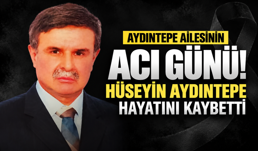 Aydıntepe ailesinin acı günü! Hüseyin Aydıntepe hayatını kaybetti