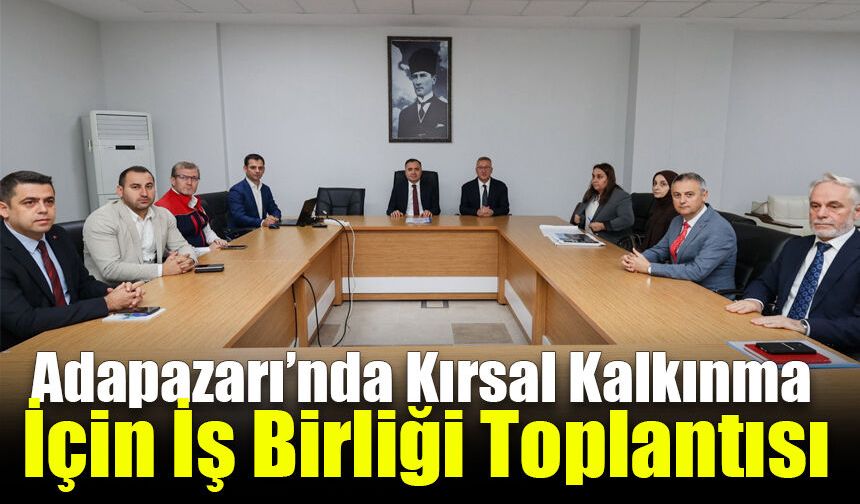 Adapazarı’nda Kırsal Kalkınma İçin İş Birliği Toplantısı