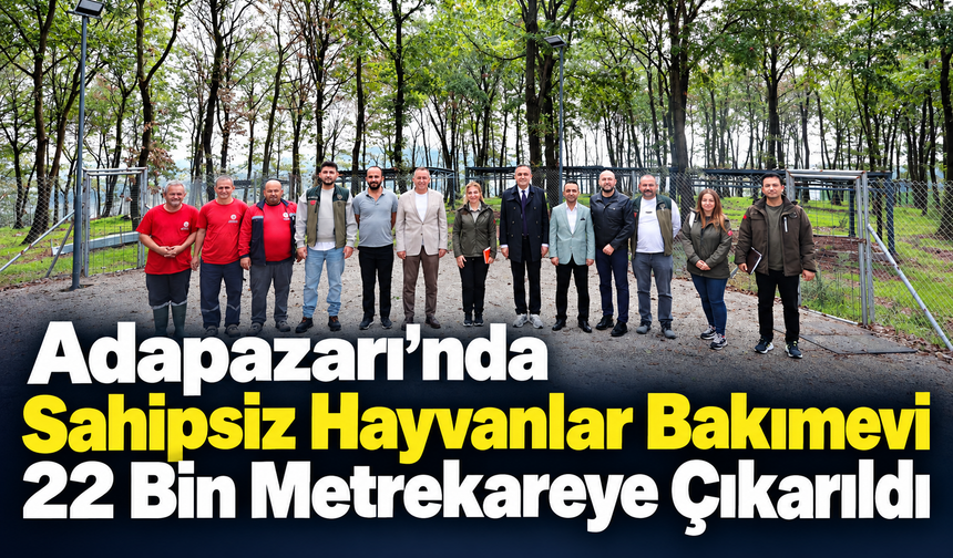 Adapazarı’nda Sahipsiz Hayvanlar Bakımevi 22 Bin Metrekareye Çıkarıldı