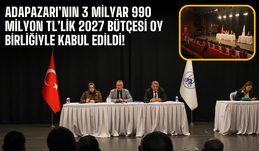 Adapazarı’nın 3 milyar 990 milyon TL’lik 2027 bütçesi oy birliğiyle kabul edildi!