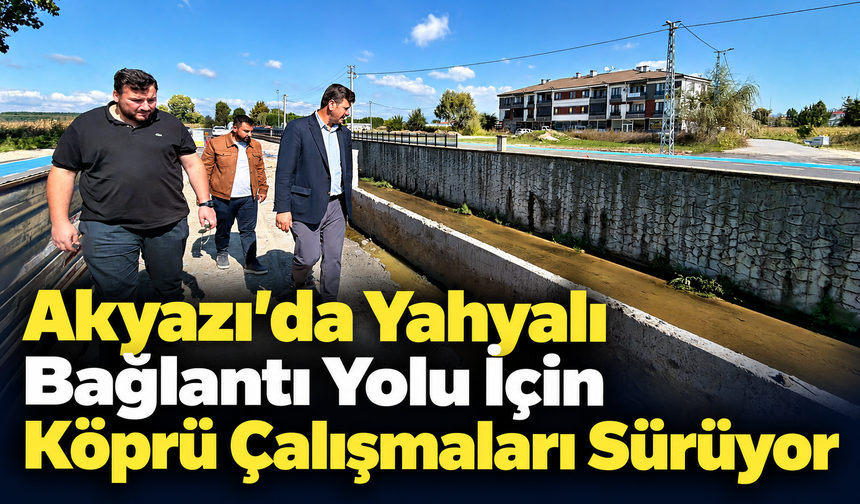 Akyazı’da Yahyalı Bağlantı Yolu İçin Köprü Çalışmaları Sürüyor