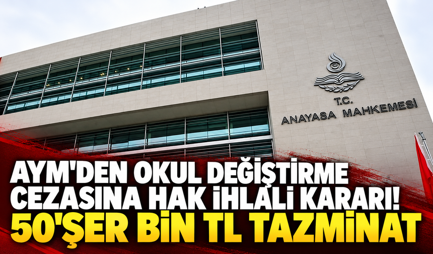 AYM'den okul değiştirme cezasına hak ihlali kararı! 50'şer bin TL tazminat