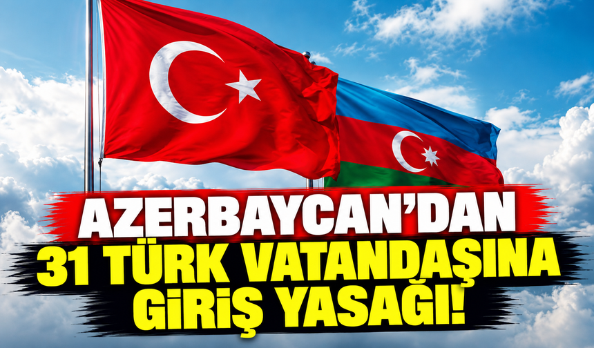 Azerbaycan'dan 31 Türk vatandaşına giriş yasağı!