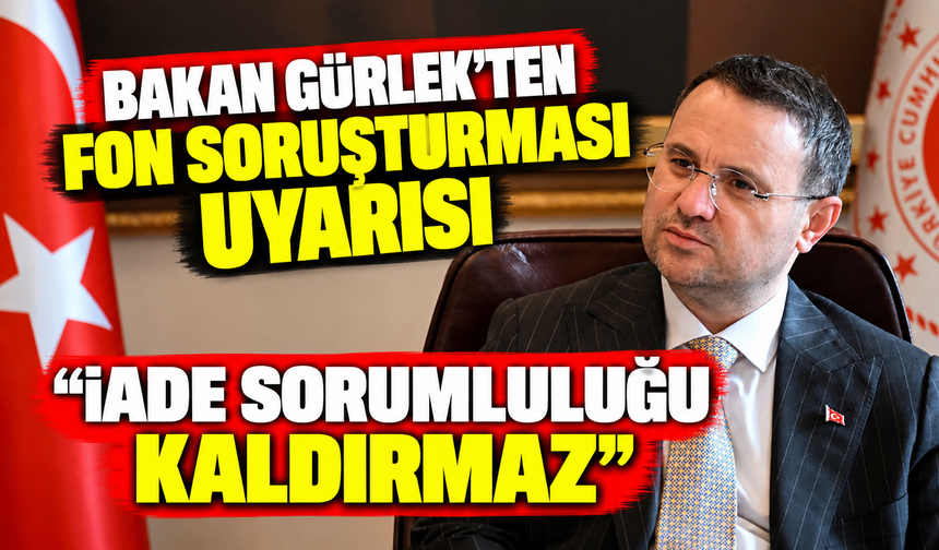 Bakan Gürlek'ten fon soruşturması uyarısı! "İade sorumluluğu kaldırmaz"