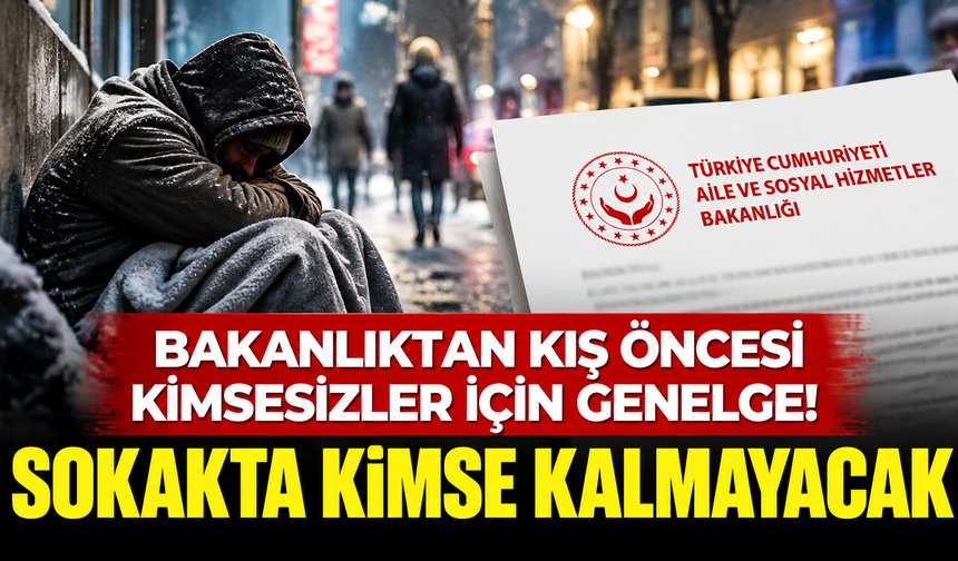 Bakanlıktan kış öncesi kimsesizler için genelge! Sokakta kimse kalmayacak