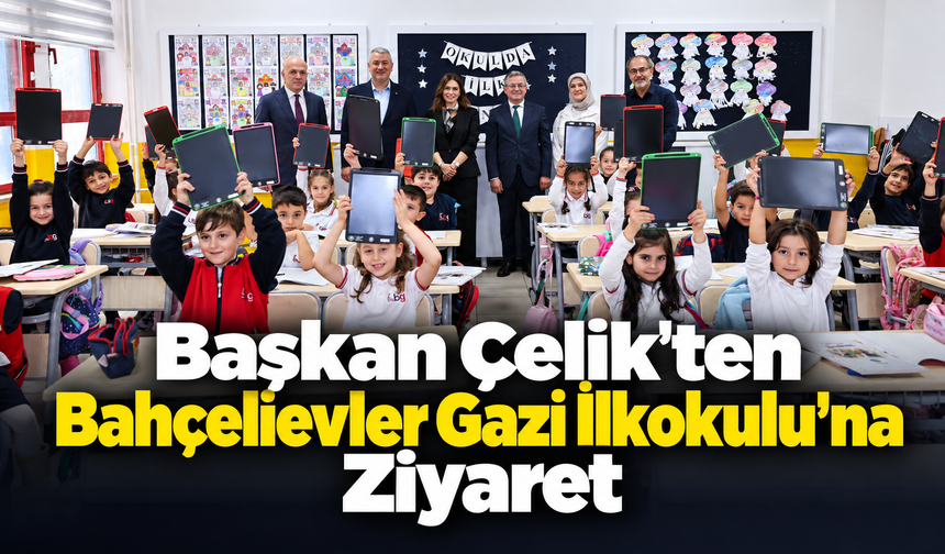 Başkan Çelik’ten Bahçelievler Gazi İlkokulu’na Ziyaret