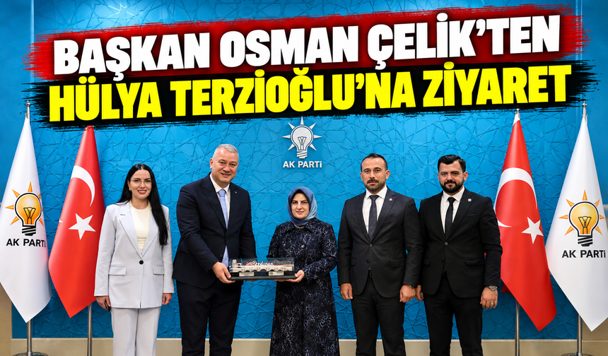 Başkan Osman Çelik'ten Hülya Terzioğlu'na ziyaret