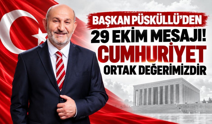 Başkan Püsküllü'den 29 Ekim mesajı: Cumhuriyet ortak değerimizdir