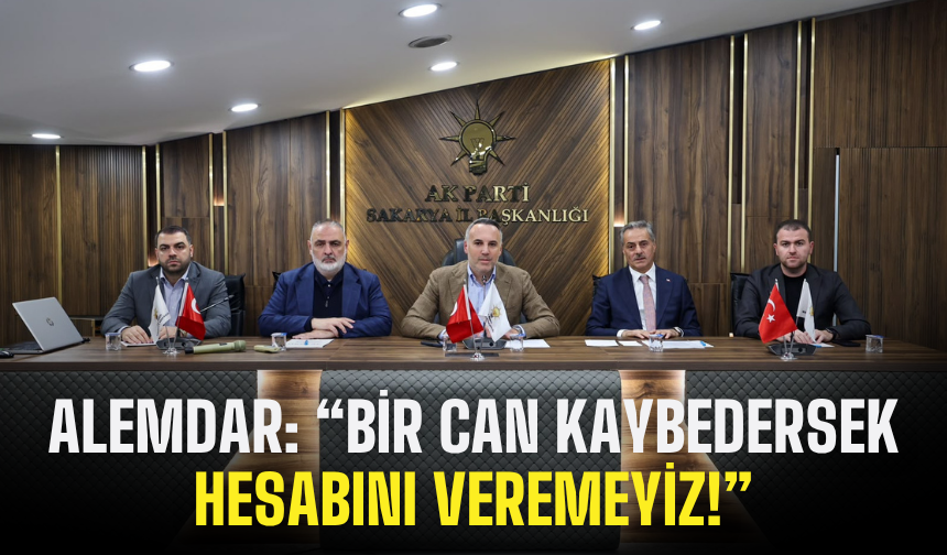 Başkan Alemdar: “Bir can kaybedersek hesabını veremeyiz!”