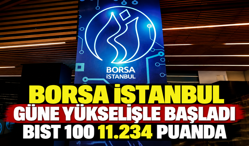 Borsa İstanbul güne yükselişle başladı! BIST 100 11.234 puanda