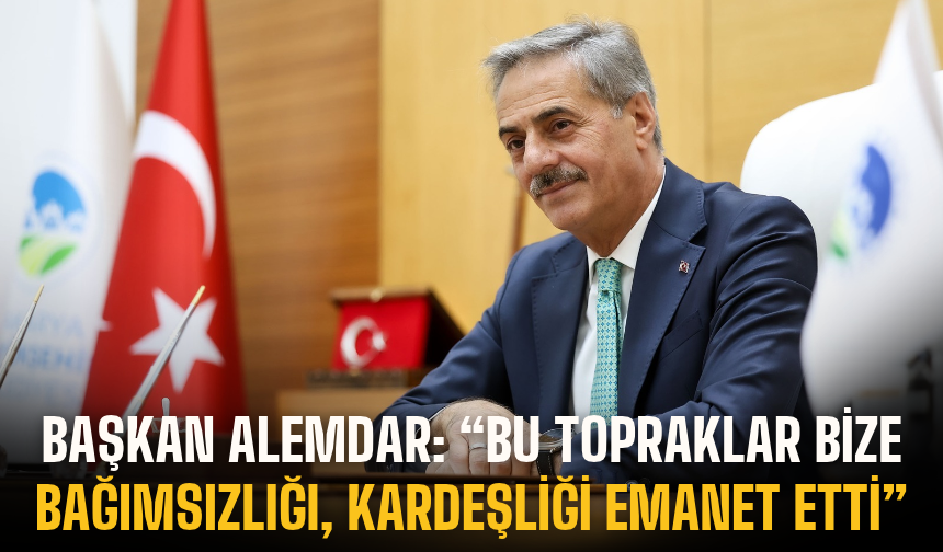 Başkan Alemdar: “Bu topraklar bize bağımsızlığı, kardeşliği emanet etti”
