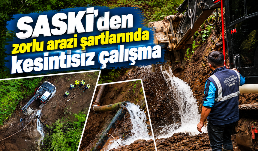 SASKİ’den zorlu arazi şartlarında kesintisiz çalışma