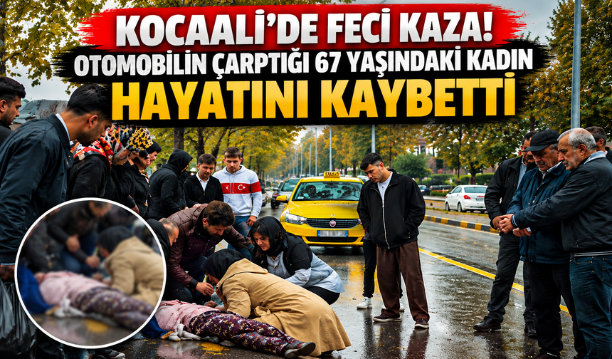 Kocaali’de feci kaza! Otomobilin çarptığı 67 yaşındaki kadın hayatını kaybetti