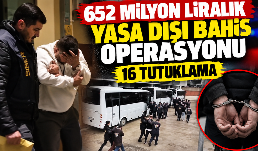 652 milyon liralık yasa dışı bahis operasyonu: 16 tutuklama