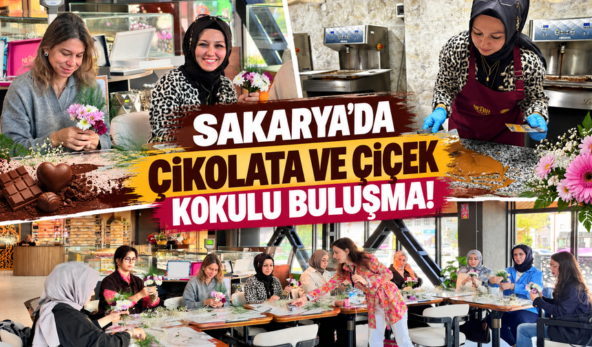 Sakarya'da çikolata ve çiçek kokulu buluşma!