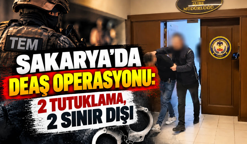 Sakarya'da DEAŞ operasyonu: 2 tutuklama, 2 sınır dışı