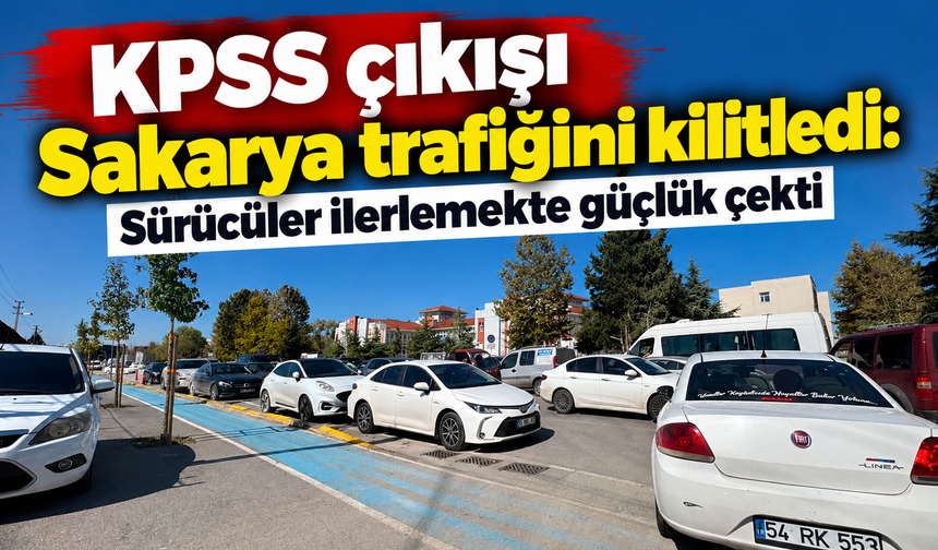 KPSS çıkışı Sakarya trafiğini kilitledi: Sürücüler ilerlemekte güçlük çekti
