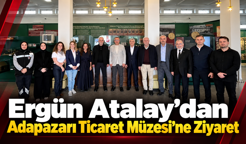 Ergün Atalay’dan Adapazarı Ticaret Müzesi’ne Ziyaret