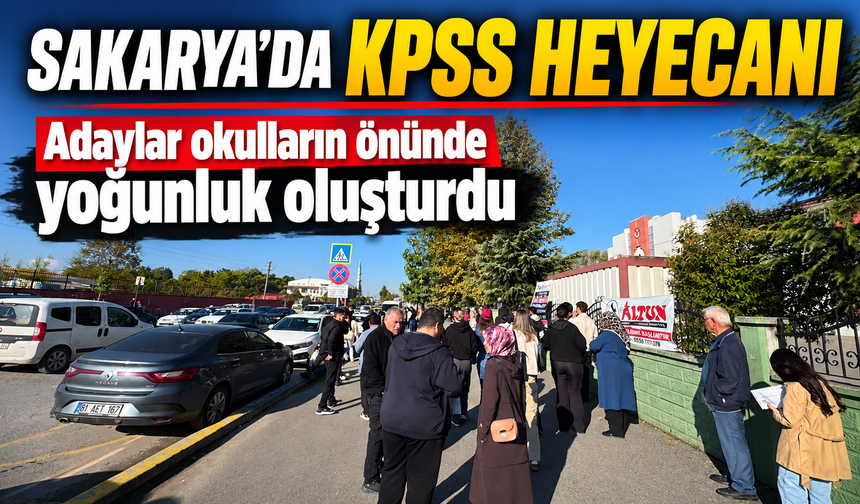 Sakarya’da KPSS heyecanı: Adaylar okulların önünde yoğunluk oluşturdu