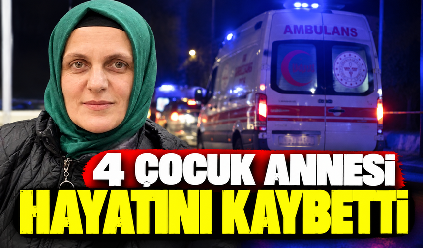 4 çocuk annesi Harika Demircan hayatını kaybetti