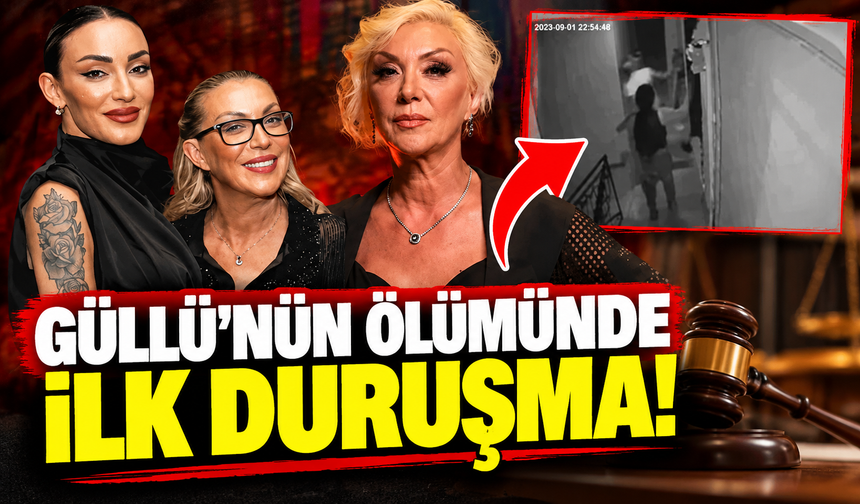 Güllü’nün ölümünde ilk duruşma