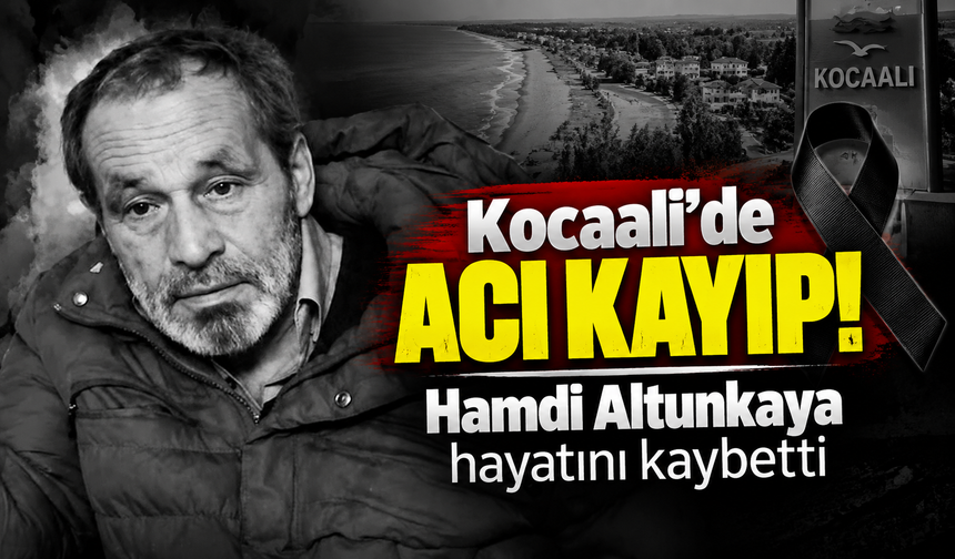 Kocaali'de acı kayıp! Hamdi Altunkaya hayatını kaybetti
