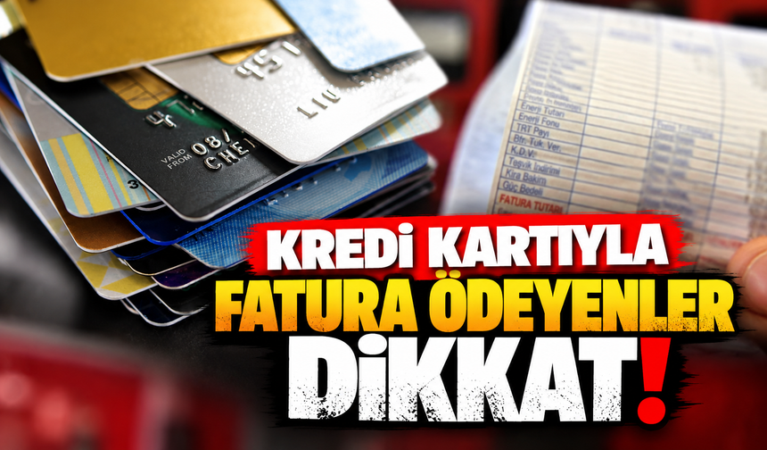 Kredi kartıyla fatura ödeyenler dikkat!
