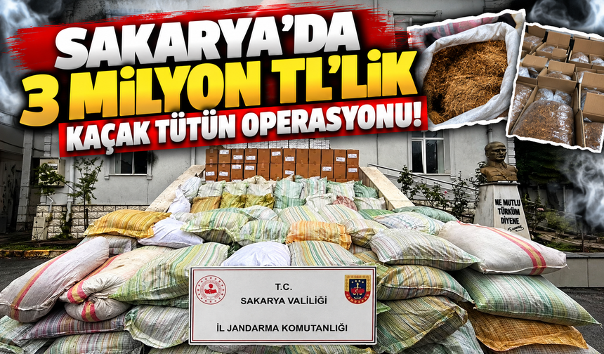 Sakarya'da 3 milyon TL'lik kaçak tütün operasyonu!