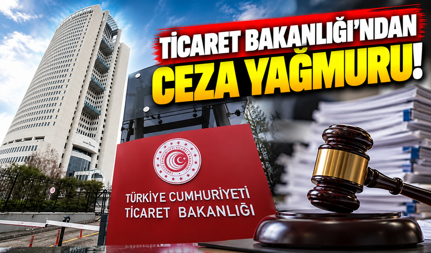 Ticaret Bakanlığı'ndan ceza yağmuru!