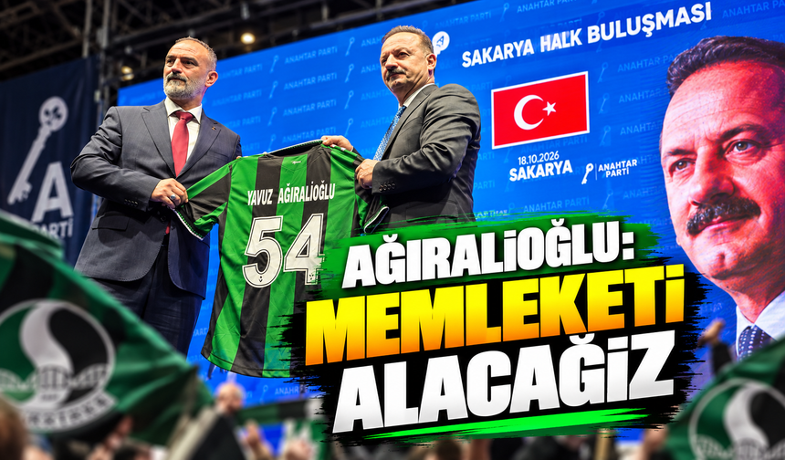 Genel Başkan Ağıralioğlu Sakarya’da konuştu:   Memleketi alacağız