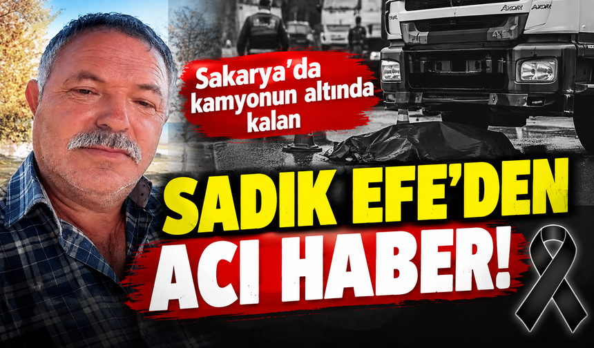 Sakarya'da kamyonun altında kalan Sadık Efe'den acı haber!