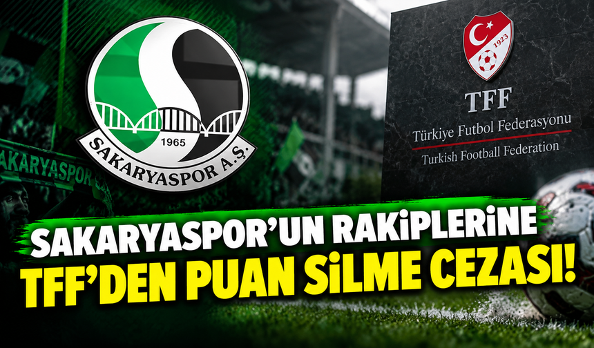Sakaryaspor'un rakiplerine TFF'den puan silme cezası!