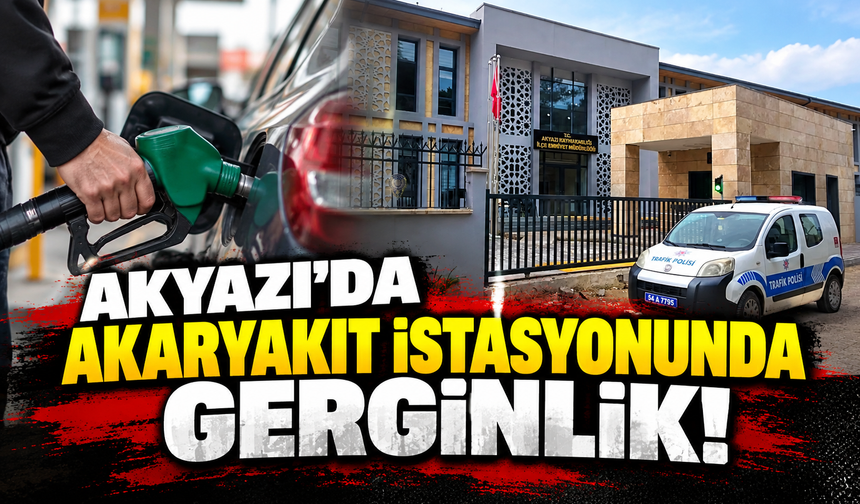 Akyazı'da akaryakıt istasyonunda gerginlik!