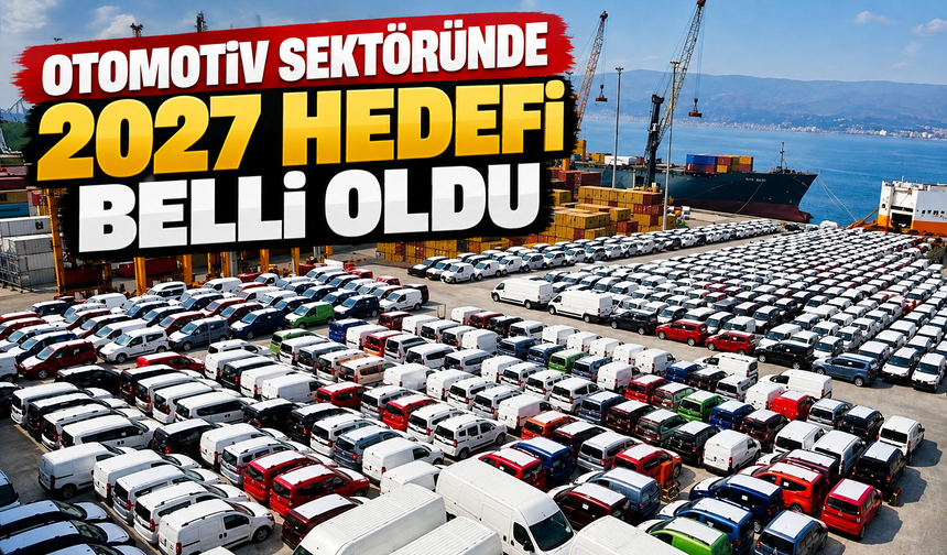Otomotiv sektöründe 2027 hedefi belli oldu