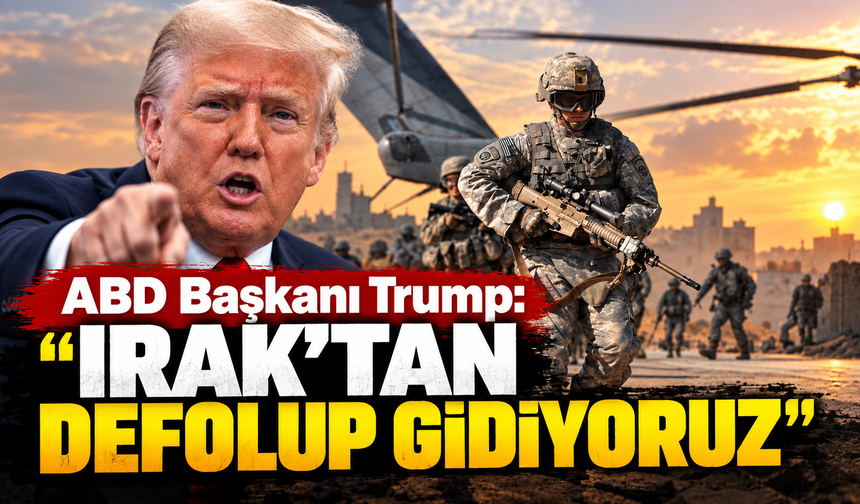 Trump: “Irak’tan defolup gidiyoruz”